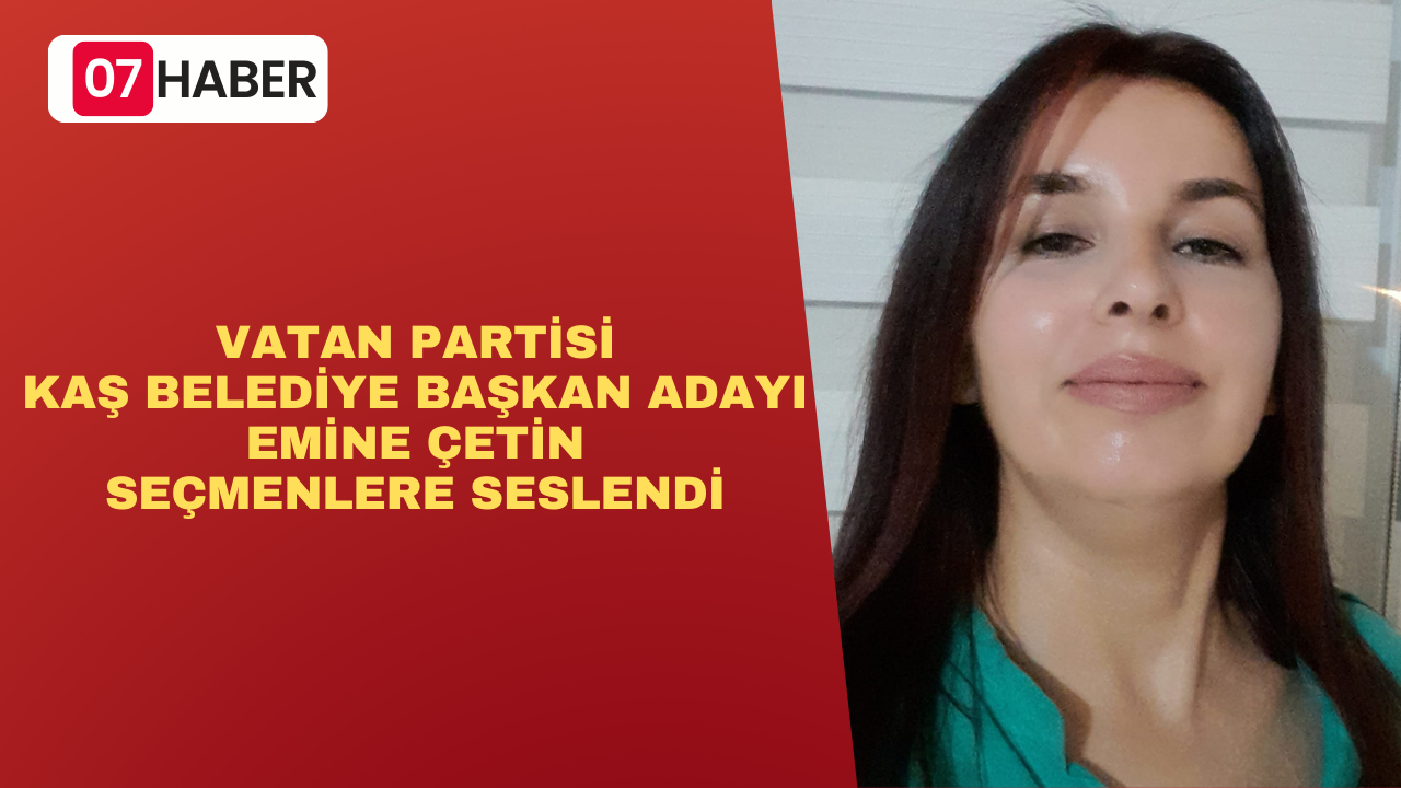 VATAN PARTİSİ KAŞ BELEDİYE BAŞKAN ADAYI EMİNE ÇETİN SEÇMENLERE SESLENDİ