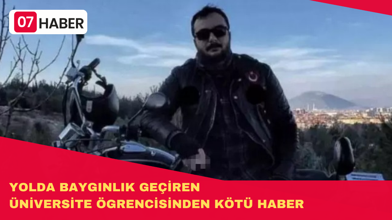 YOLDA BAYGINLIK GEÇİREN ÜNİVERSİTE ÖGRENCİSİNDEN KÖTÜ HABER