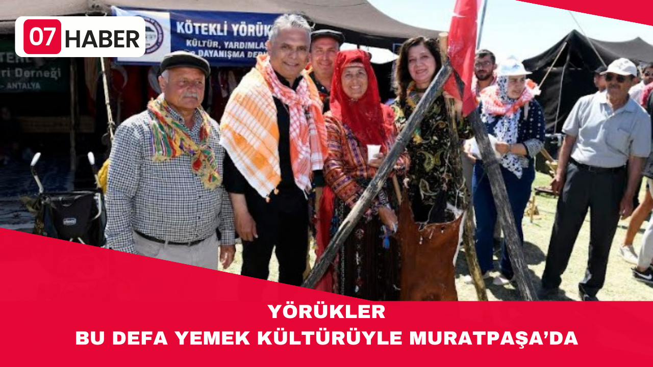 YÖRÜKLER BU DEFA YEMEK KÜLTÜRÜYLE MURATPAŞA’DA