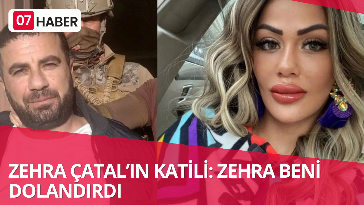 ZEHRA ÇATAL’IN KATİLİ: "ZEHRA BENİ DOLANDIRDI"