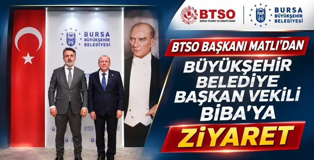 BTSO Başkanı Matlı, Büyükşehir ziyaretinde üretim ve lojistiğe dikkat çekti
